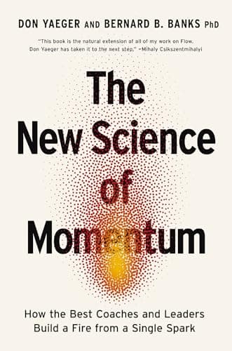 The New Science of Momentum: How the Best Coaches and Leaders Build a Fire From a Single Spark
