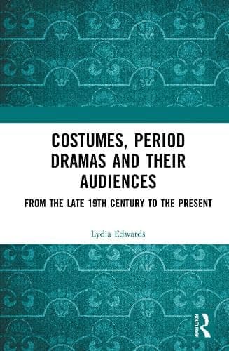 Costumes, Period dramas and their Audiences: From the late 19th Century to the Present