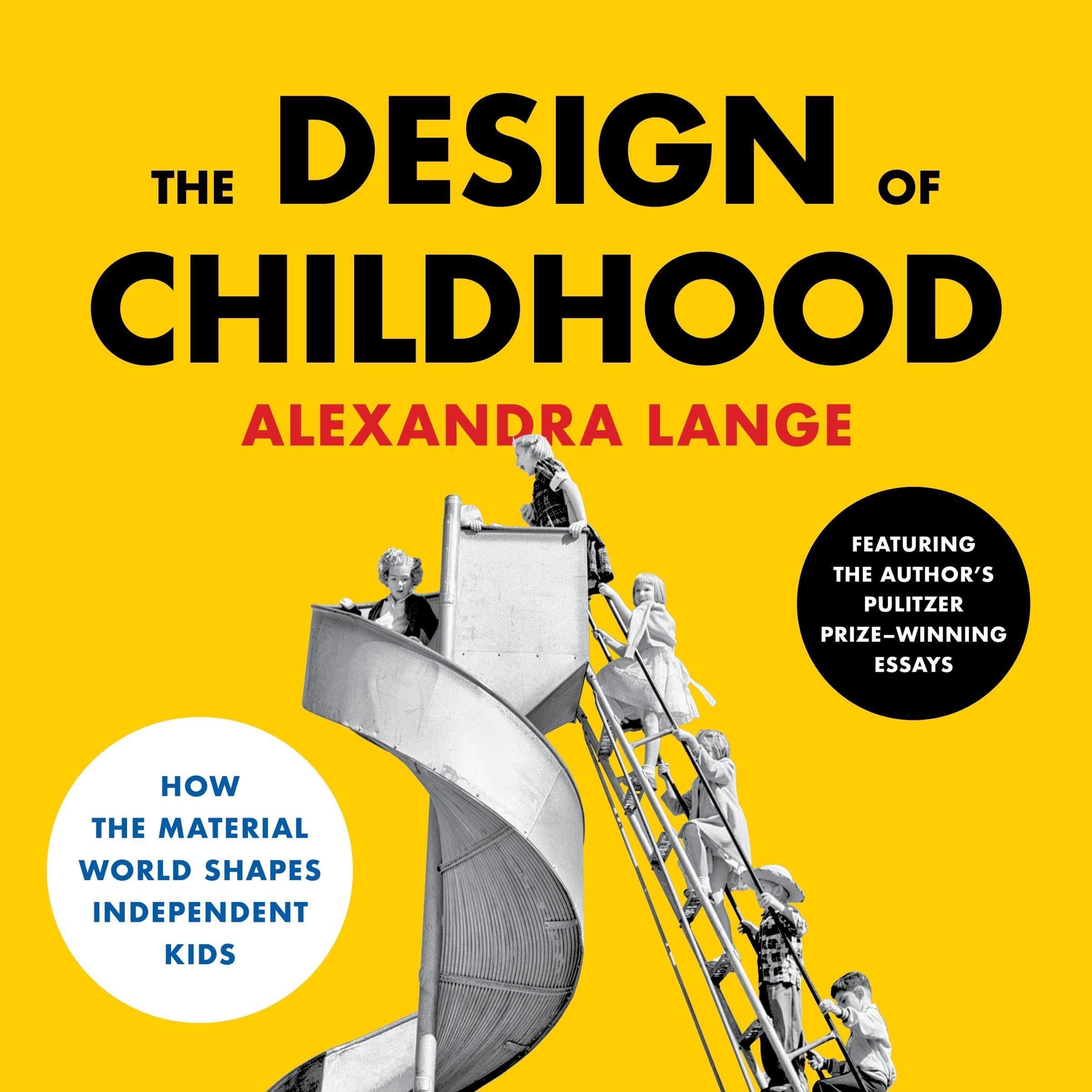 The Design of Childhood: How the Material World Shapes Independent Kids—Featuring the Author's Pulitzer Prize-Winning Essays