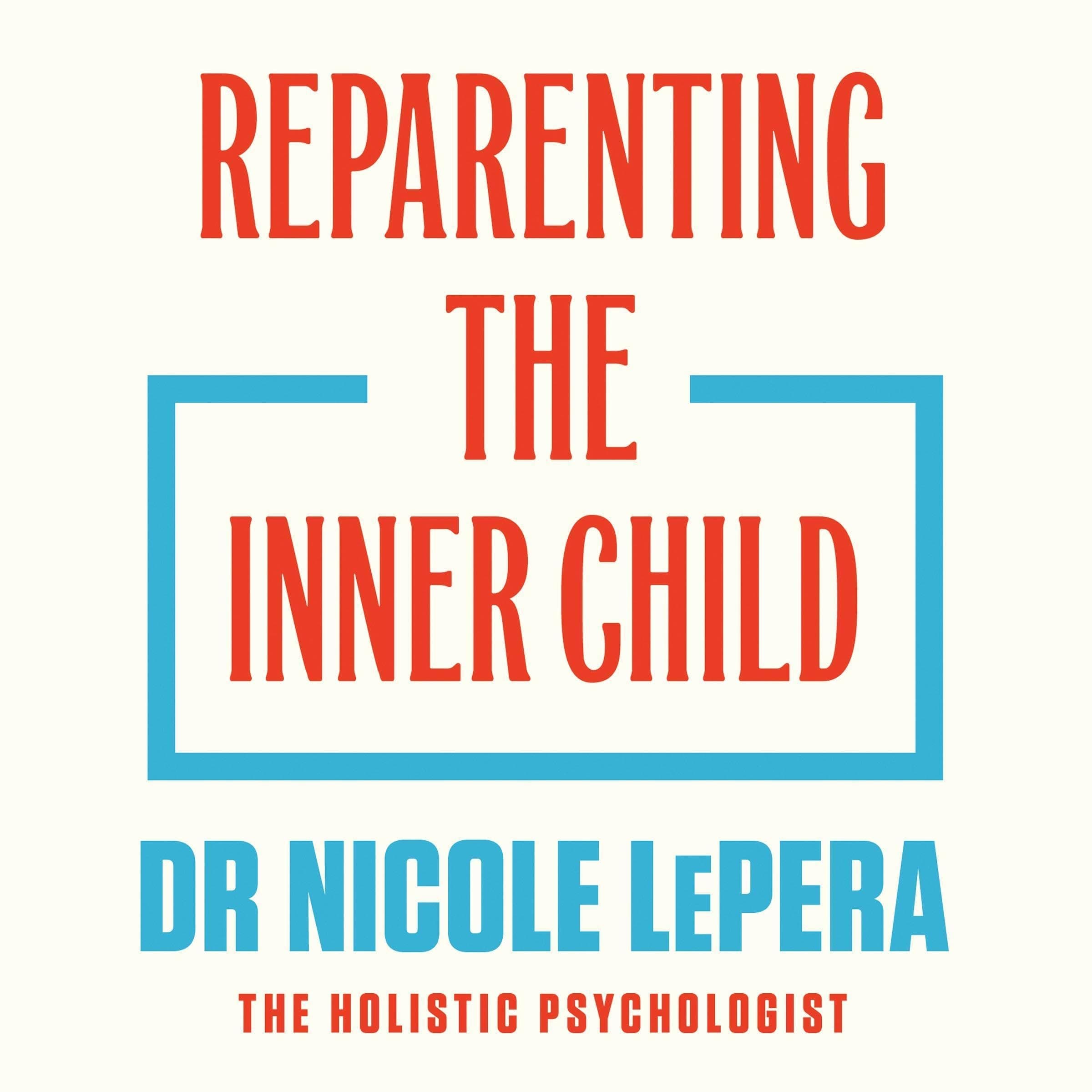 Reparenting the Inner Child: The New Science of our Oldest Wounds and How to Heal Them
