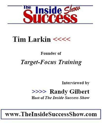 Tim Larkin Interviewed by Randy Gilbert on <i>The Inside Success Show</i>: Tim Larkin, creator of <i>Target-Focus Training</i>, describes his defense system
