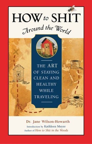 How to Shit Around the World: The Art of Staying Clean and Healthy While Traveling