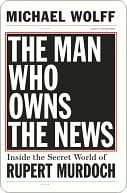 The Man Who Owns the News: Inside the Secret World of Rupert Murdoch
