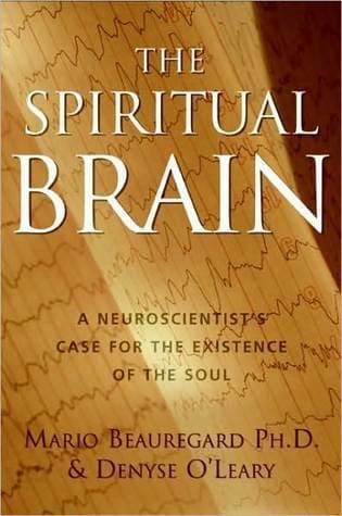 The Spiritual Brain: A Neuroscientist's Case for the Existence of the Soul