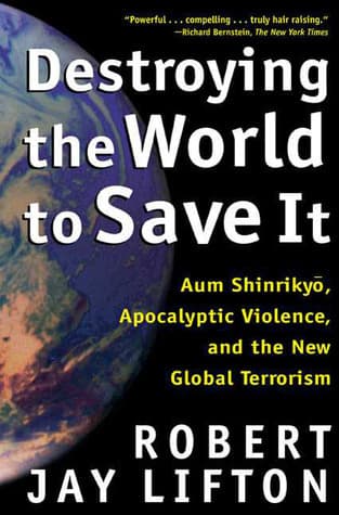 Destroying the World to Save It: Aum Shinrikyo, Apocalyptic Violence, and the New Global Terrorism