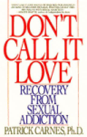 Don't Call It Love: Recovery From Sexual Addiction