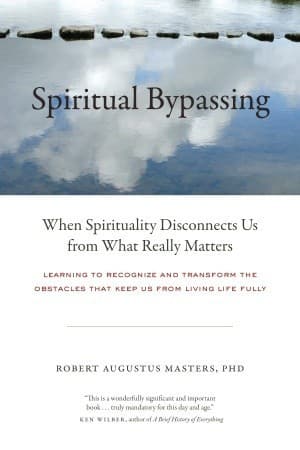 Spiritual Bypassing: When Spirituality Disconnects Us from What Really Matters