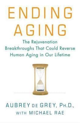 Ending Aging: The Rejuvenation Breakthroughs That Could Reverse Human Aging in Our Lifetime