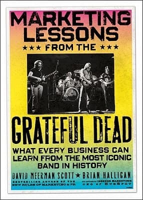 Marketing Lessons from the Grateful Dead: What Every Business Can Learn from the Most Iconic Band in History