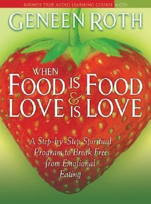 When Food is Food and Love is Love: A Step-by-Step Spiritual Program to Break Free from Emotional Eating