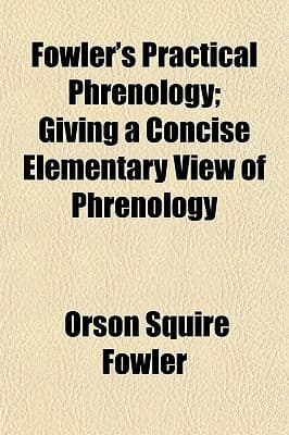 Fowler's Practical Phrenology; Giving a Concise Elementary View of Phrenology
