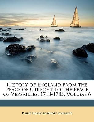 History of England from the Peace of Utrecht to the Peace of Versailles: 1713-1783, Volume 6