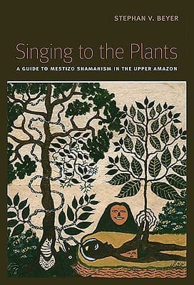 Singing to the Plants: A Guide to Mestizo Shamanism in the Upper Amazon