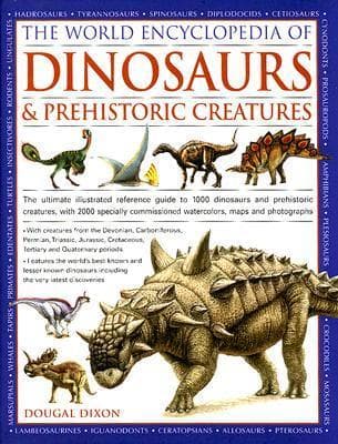 World Encyclopedia of Dinosaurs & Prehistoric Creatures: The Ultimate Visual Reference To 1000 Dinosaurs And Prehistoric Creatures Of Land, Air And Sea From The Triassic, Jurassic And Cretaceous Eras