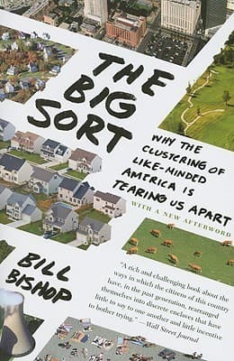 The Big Sort: Why the Clustering of Like-Minded American is Tearing Us Apart