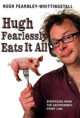 Hugh fearlessly eats it all: dispatches from the gastronomic front line