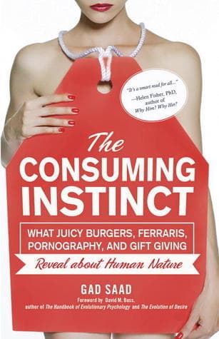 Consuming Instinct: What Juicy Burgers, Ferraris, Pornography, and Gift Giving Reveal About Human Nature