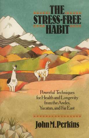 The Stress-free Habit: Powerful Techniques for Health & Longevity from the Andes, Yucatan & the Far East