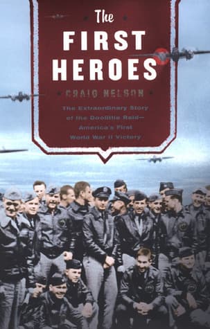 The First Heroes: The Extraordinary Story of the Doolittle Raid--America's First World War II Victory