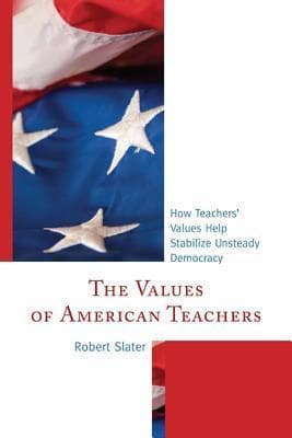 The Values of American Teachers: How Teachers’ Values Help Stabilize Unsteady Democracy