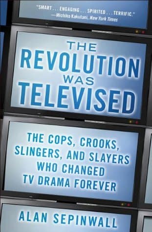 The Revolution Was Televised: How The Sopranos, Mad Men, Breaking Bad, Lost, and Other Groundbreaking Dramas Changed TV Forever