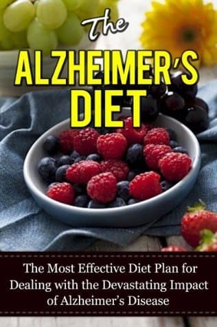 The Alzheimer’s Diet: The Most Effective Diet Plan for Dealing with the Devastating Impact of Alzheimer’s Disease