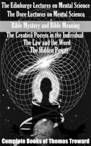 Complete Collection of Thomas Troward (6 books of Mental Science and Bible) - Annotated the Author's Biography