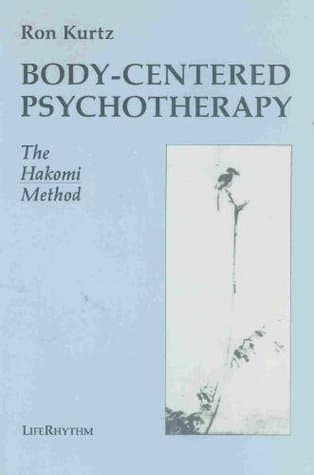 Body-Centered Psychotherapy: The Hakomi Method : The Integrated Use of Mindfulness, Nonviolence and the Body