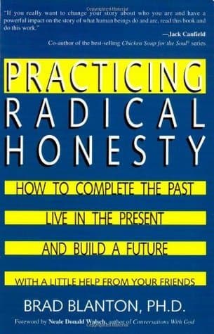 Practicing Radical Honesty: How to Complete the Past, Live in the Present, and Build a Future with a Little Help from Your Friends