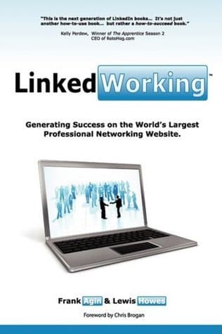LinkedWorking: Generating Success on LinkedIn … the World’s Largest Professional Networking Website