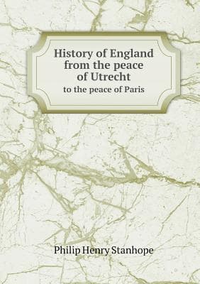 History of England from the peace of Utrecht to the peace of Paris