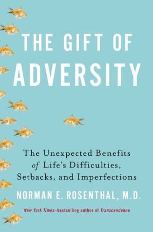 The Gift of Adversity: The Unexpected Benefits of Life's Difficulties, Setbacks, and Imperfections