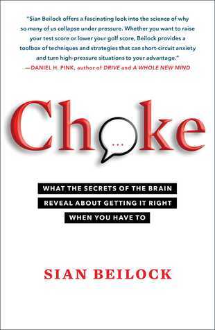 Choke: What the Secrets of the Brain Reveal About Getting It Right When You Have To