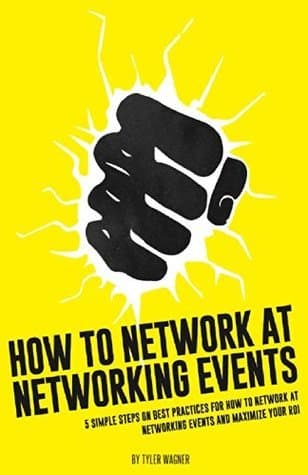 How To Network At Networking Events: 5 Simple Steps On Best Practices For How To Network At Networking Events And Maximize Your ROI