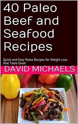 40 Paleo Beef and Seafood Recipes: Quick and Easy Paleo Recipes for Weight Loss that Taste Great