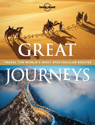 Lonely Planet Great Journeys: Travel the World's Most Spectacular Routes