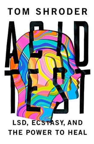 Acid Test: How a Daring Group of Psychonauts Rediscovered the Power of LSD, MDMA, and OtherPsychedelic Drugs to Heal Addiction, Depression, Anxiety, and Trauma