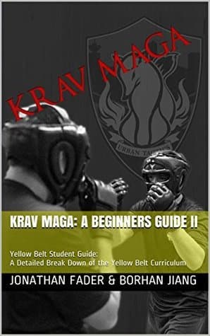 Krav Maga: A Beginners Guide II: Yellow Belt Student Guide: A Detailed Break Down of the Yellow Belt Curriculum