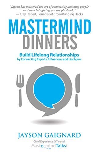Mastermind Dinners: Build Lifelong Relationships by Connecting Experts, Influencers, and Linchpins
