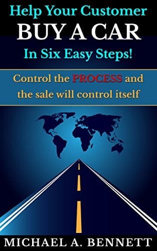 Help Your Customers Buy A Car In Six Easy Steps: Control the PROCESS and the sale will control itself