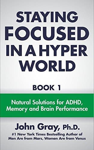 Staying Focused In A Hyper World: Book 1; Natural Solutions For ADHD, Memory And Brain Performance