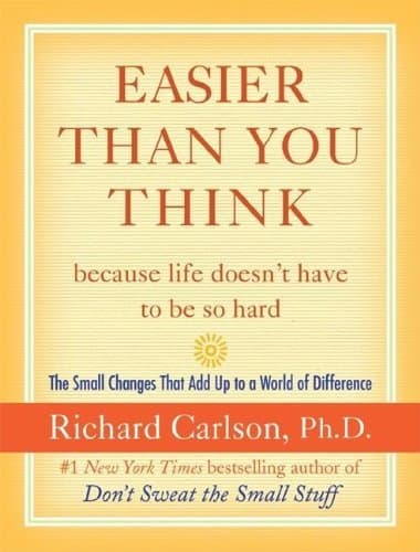 Easier Than You Think ...because life doesn't have to be so hard: The Small Changes That Add Up to a World of Difference