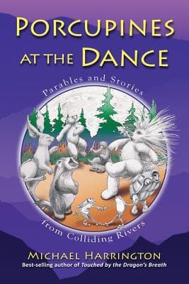 Porcupines at the Dance: Parables and Stories from Colliding Rivers