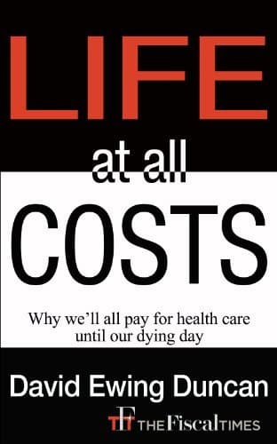 Life at All Costs: Why we'll all pay for health care until our dying day
