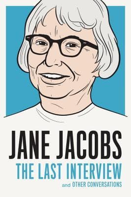 Jane Jacobs: The Last Interview and Other Conversations