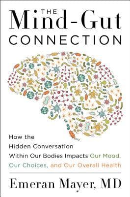 The Mind-Gut Connection: How the Astonishing Dialogue Taking Place in Our Bodies Impacts Health, Weight, and Mood