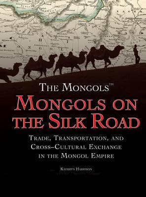 Mongols on the Silk Road: Trade, Transportation, and Cross-cultural Exchange in the Mongol Empire