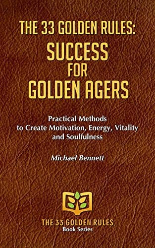 SUCCESS FOR GOLDEN AGERS: Practical Methods to Create Motivation, Energy, Vitality and Soulfulness