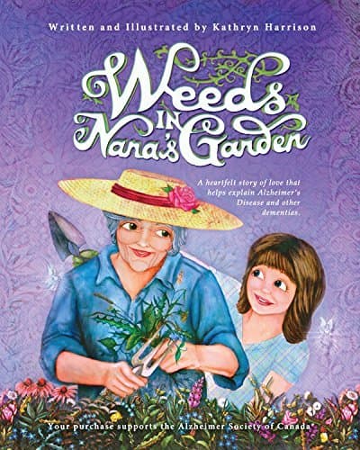 Weeds in Nana's Garden: A heartfelt story of love that helps explain Alzheimer's Disease and other dementias.