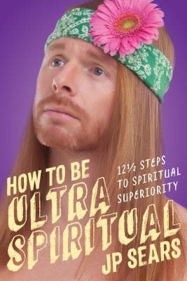How to Be Ultra Spiritual: 12 1/2 Steps to Spiritual Superiority